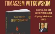 Spotkanie z Tomaszem Witkowskim autorem książki pt. „Tryptyk haniebny”